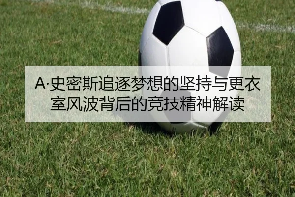 A·史密斯追逐梦想的坚持与更衣室风波背后的竞技精神解读 - kaiyun